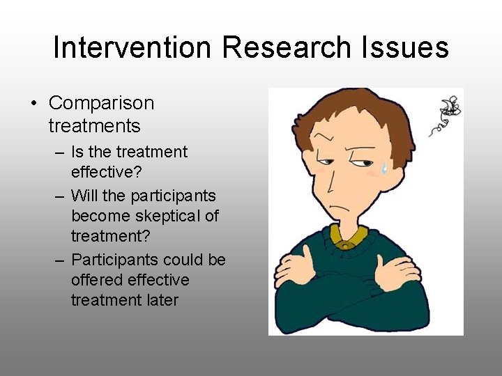 Intervention Research Issues • Comparison treatments – Is the treatment effective? – Will the