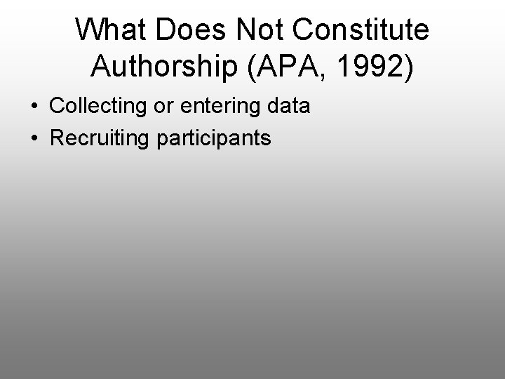 What Does Not Constitute Authorship (APA, 1992) • Collecting or entering data • Recruiting
