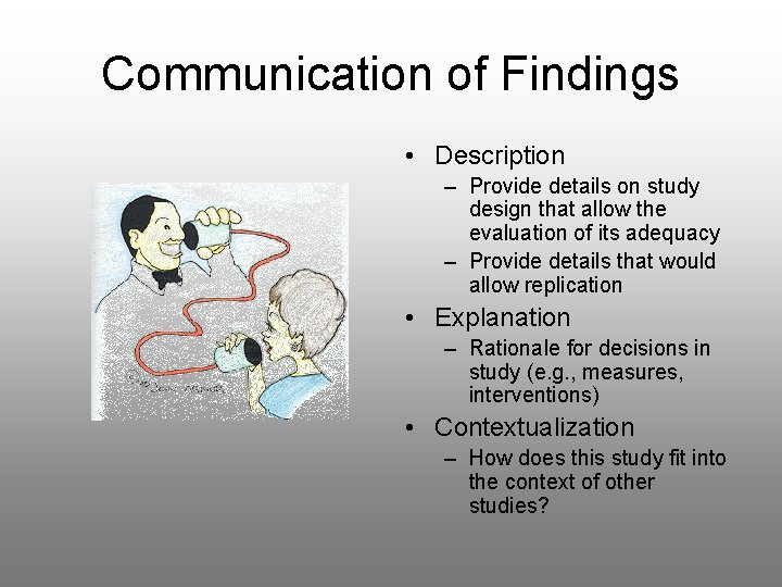 Communication of Findings • Description – Provide details on study design that allow the