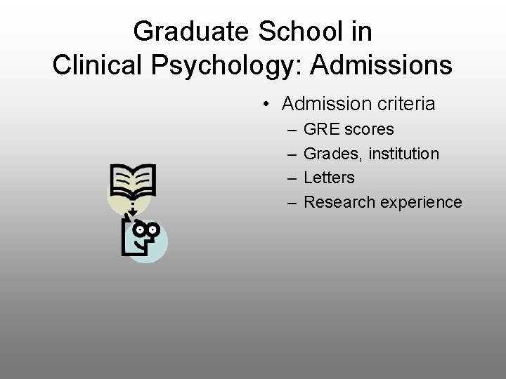 Graduate School in Clinical Psychology: Admissions • Admission criteria – – GRE scores Grades,