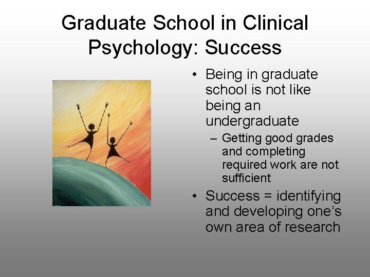 Graduate School in Clinical Psychology: Success • Being in graduate school is not like