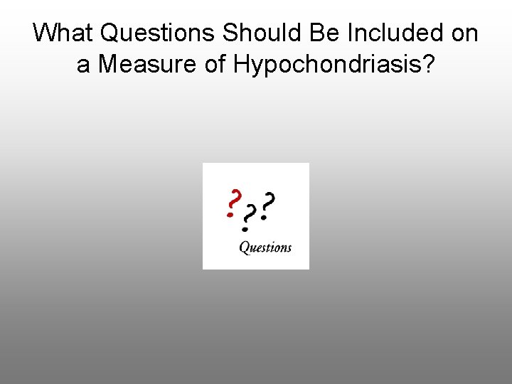 What Questions Should Be Included on a Measure of Hypochondriasis? 