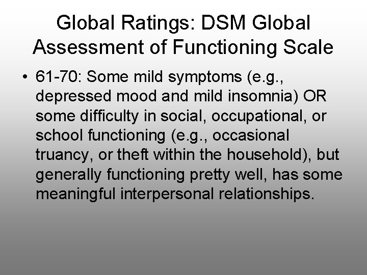 Global Ratings: DSM Global Assessment of Functioning Scale • 61 -70: Some mild symptoms