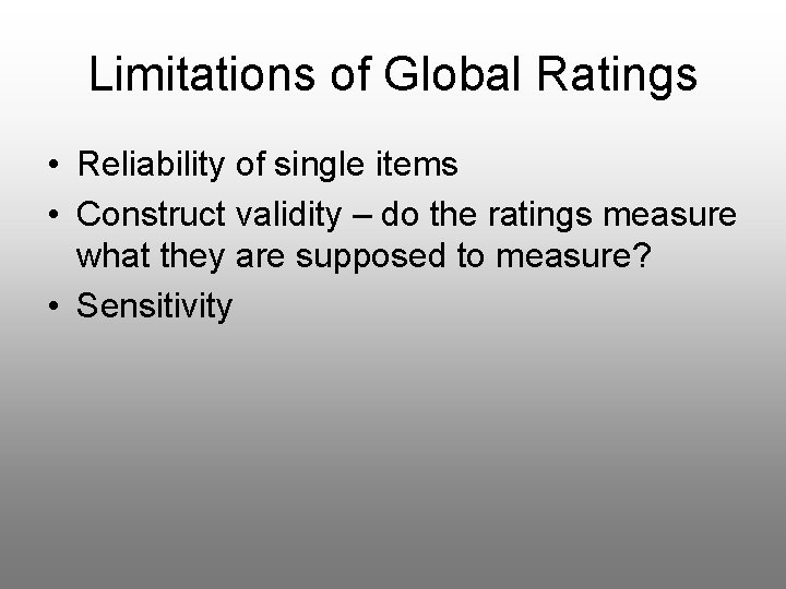Limitations of Global Ratings • Reliability of single items • Construct validity – do