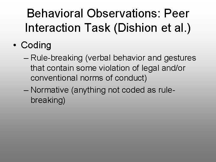 Behavioral Observations: Peer Interaction Task (Dishion et al. ) • Coding – Rule-breaking (verbal