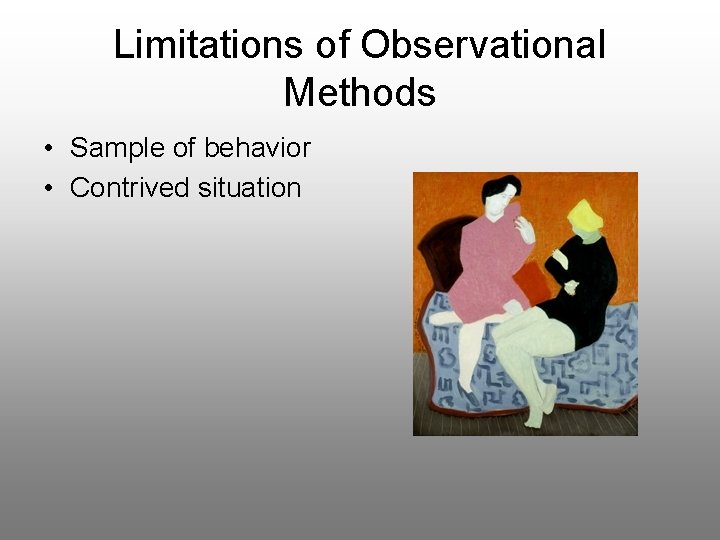 Limitations of Observational Methods • Sample of behavior • Contrived situation 