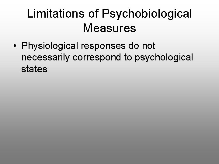 Limitations of Psychobiological Measures • Physiological responses do not necessarily correspond to psychological states