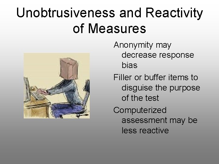 Unobtrusiveness and Reactivity of Measures Anonymity may decrease response bias Filler or buffer items