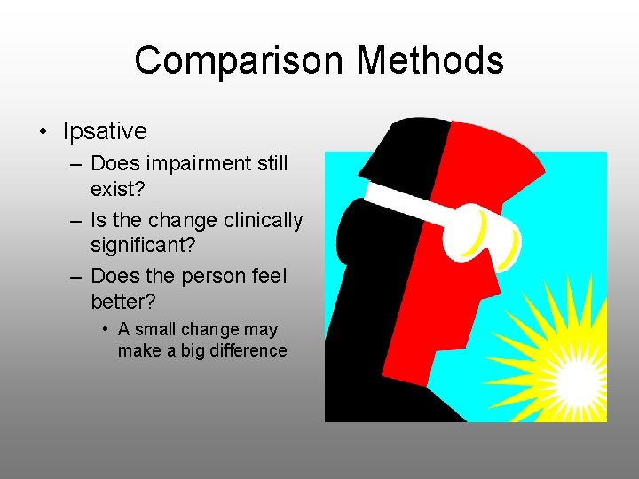 Comparison Methods • Ipsative – Does impairment still exist? – Is the change clinically