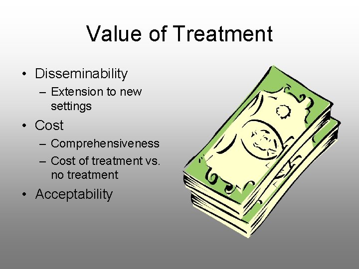 Value of Treatment • Disseminability – Extension to new settings • Cost – Comprehensiveness