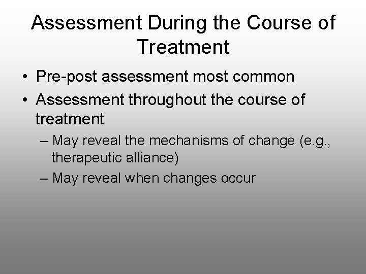 Assessment During the Course of Treatment • Pre-post assessment most common • Assessment throughout