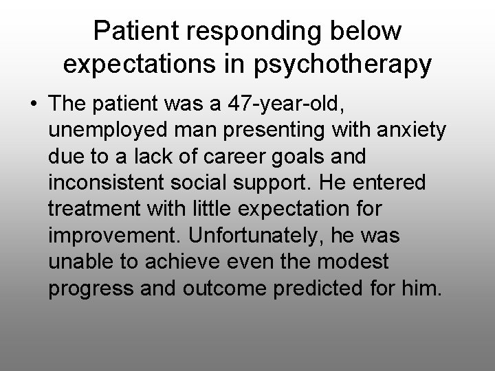 Patient responding below expectations in psychotherapy • The patient was a 47 -year-old, unemployed