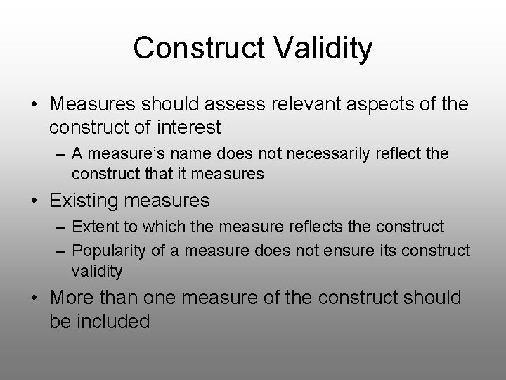 Construct Validity • Measures should assess relevant aspects of the construct of interest –