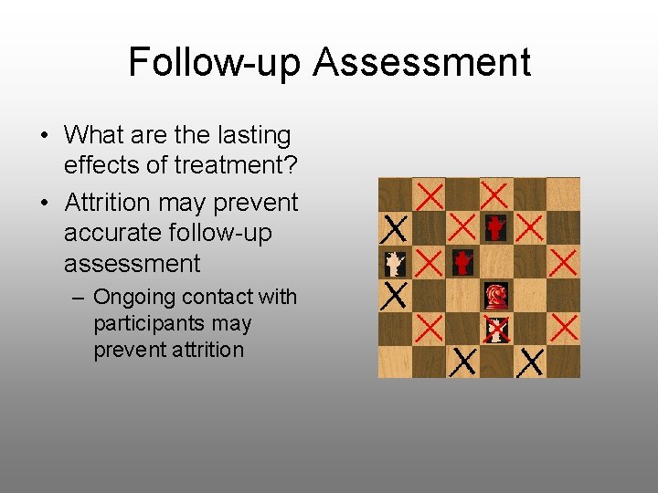 Follow-up Assessment • What are the lasting effects of treatment? • Attrition may prevent
