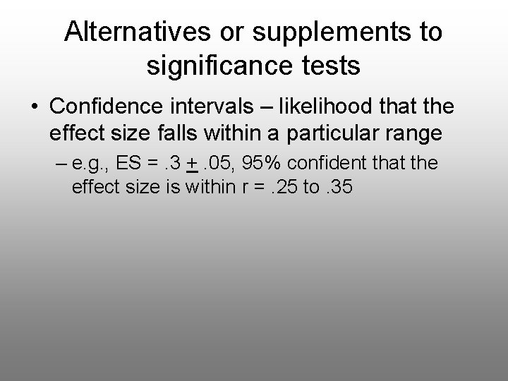 Alternatives or supplements to significance tests • Confidence intervals – likelihood that the effect