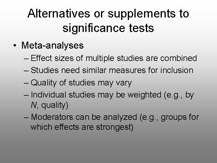 Alternatives or supplements to significance tests • Meta-analyses – Effect sizes of multiple studies