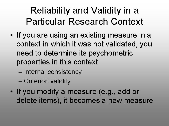 Reliability and Validity in a Particular Research Context • If you are using an
