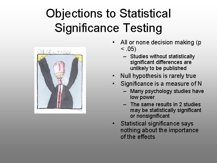 Objections to Statistical Significance Testing • All or none decision making (p <. 05)