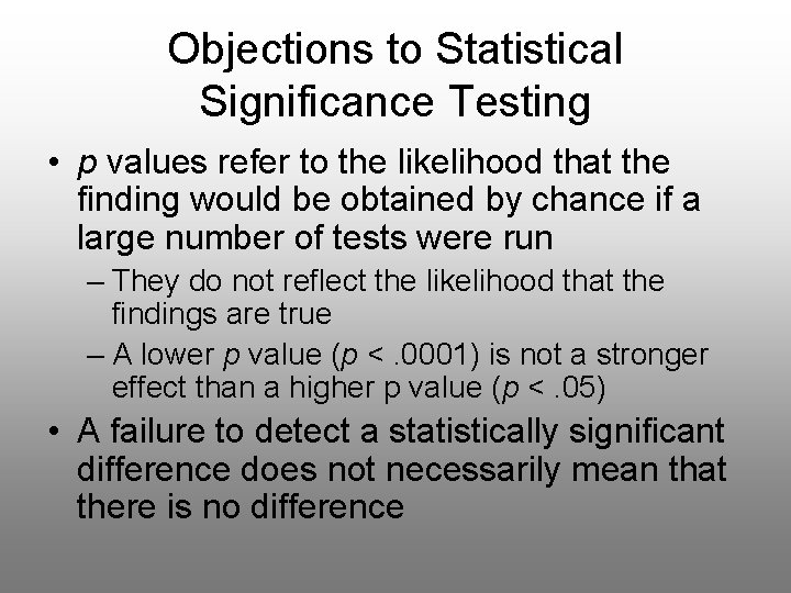 Objections to Statistical Significance Testing • p values refer to the likelihood that the