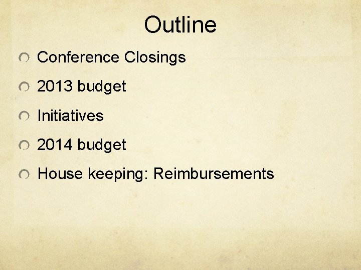 Outline Conference Closings 2013 budget Initiatives 2014 budget House keeping: Reimbursements 