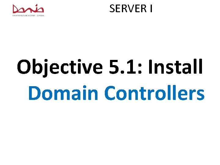 SERVER I Objective 5. 1: Install Domain Controllers 