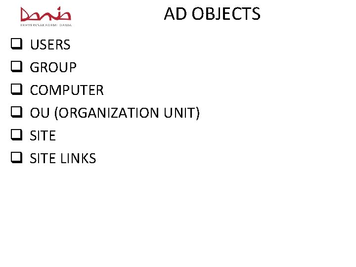 AD OBJECTS q q q USERS GROUP COMPUTER OU (ORGANIZATION UNIT) SITE LINKS 