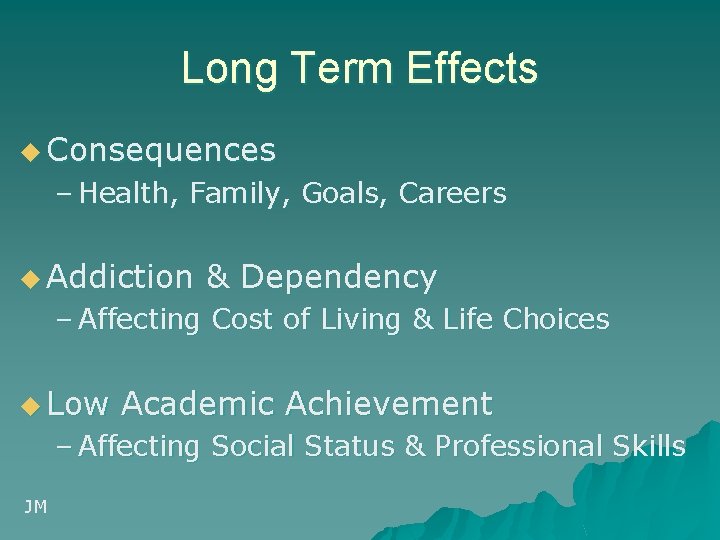 Long Term Effects u Consequences – Health, Family, Goals, Careers u Addiction & Dependency