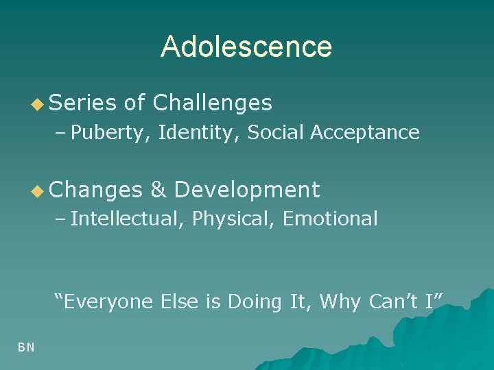 Adolescence u Series of Challenges – Puberty, Identity, Social Acceptance u Changes & Development