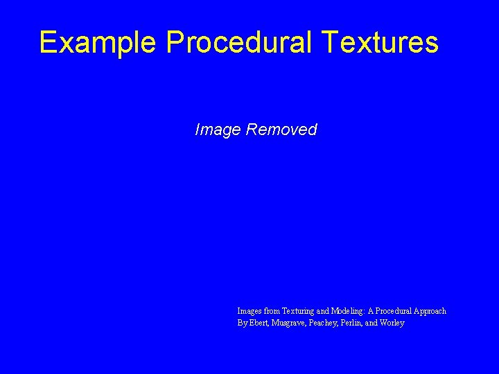 Example Procedural Textures Image Removed Images from Texturing and Modeling: A Procedural Approach By