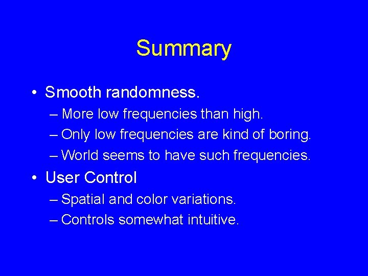 Summary • Smooth randomness. – More low frequencies than high. – Only low frequencies