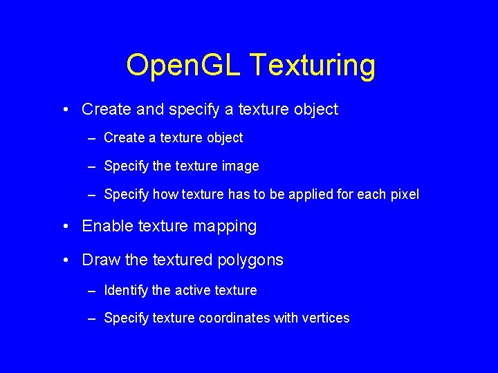 Open. GL Texturing • Create and specify a texture object – Create a texture