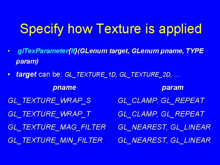 Specify how Texture is applied • gl. Tex. Parameter{if}(GLenum target, GLenum pname, TYPE param)