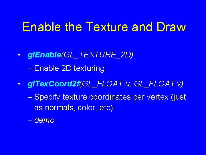 Enable the Texture and Draw • gl. Enable(GL_TEXTURE_2 D) – Enable 2 D texturing