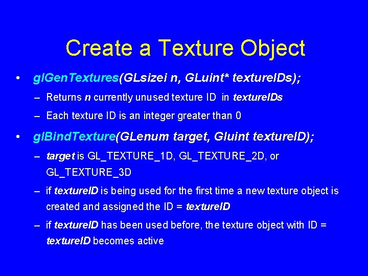 Create a Texture Object • gl. Gen. Textures(GLsizei n, GLuint* texture. IDs); – Returns