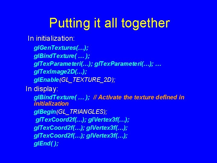 Putting it all together In initialization: gl. Gen. Textures(…); gl. Bind. Texture( … );