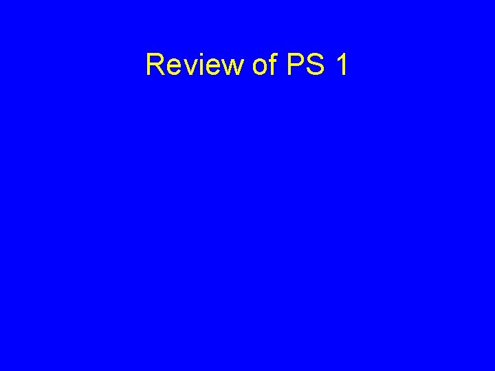 Review of PS 1 