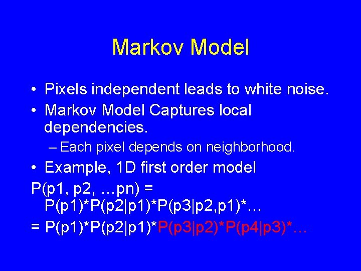 Markov Model • Pixels independent leads to white noise. • Markov Model Captures local