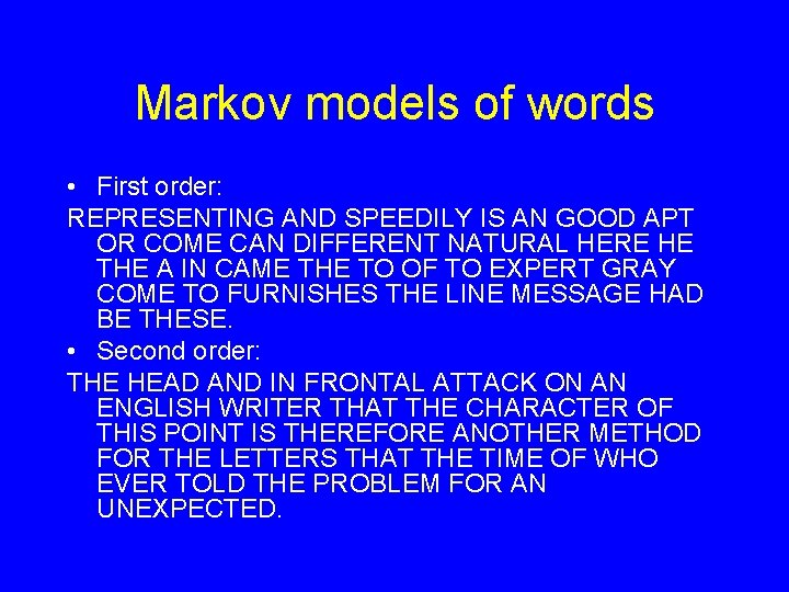 Markov models of words • First order: REPRESENTING AND SPEEDILY IS AN GOOD APT