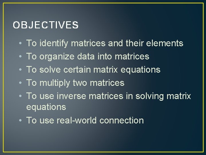 OBJECTIVES • • • To identify matrices and their elements To organize data into