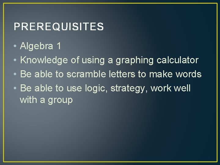 PREREQUISITES • • Algebra 1 Knowledge of using a graphing calculator Be able to