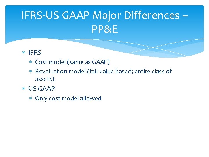 IFRS-US GAAP Major Differences – PP&E IFRS Cost model (same as GAAP) Revaluation model