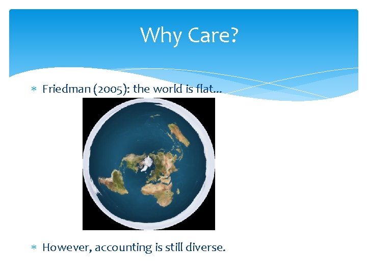 Why Care? Friedman (2005): the world is flat. . . However, accounting is still