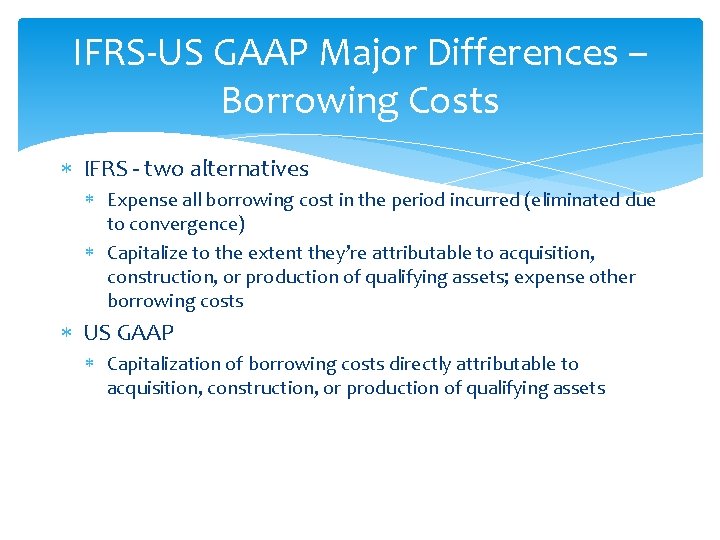 IFRS-US GAAP Major Differences – Borrowing Costs IFRS - two alternatives Expense all borrowing