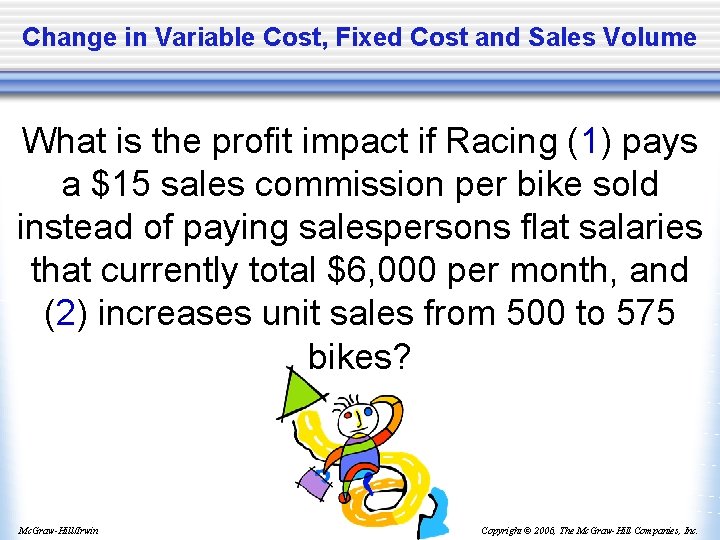 Change in Variable Cost, Fixed Cost and Sales Volume What is the profit impact