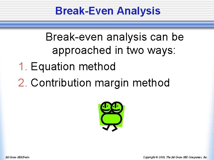 Break-Even Analysis Break-even analysis can be approached in two ways: 1. Equation method 2.