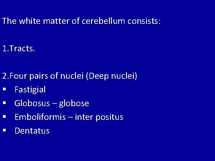 The white matter of cerebellum consists: 1. Tracts. 2. Four pairs of nuclei (Deep