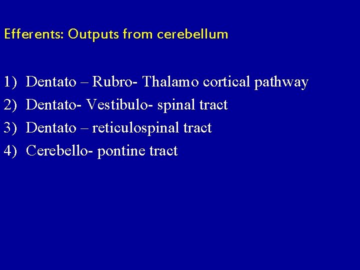 Efferents: Outputs from cerebellum 1) 2) 3) 4) Dentato – Rubro- Thalamo cortical pathway