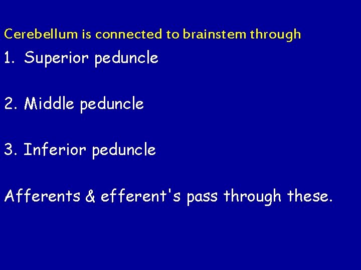 Cerebellum is connected to brainstem through 1. Superior peduncle 2. Middle peduncle 3. Inferior