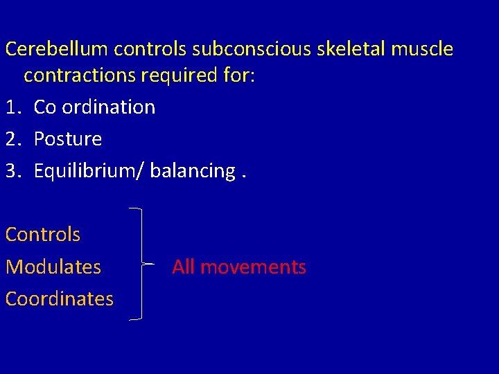 Cerebellum controls subconscious skeletal muscle contractions required for: 1. Co ordination 2. Posture 3.