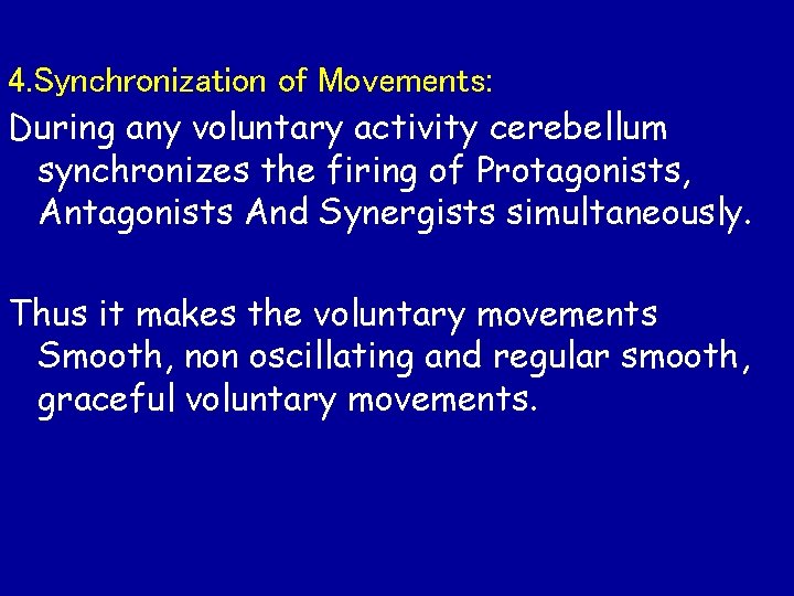 4. Synchronization of Movements: During any voluntary activity cerebellum synchronizes the firing of Protagonists,